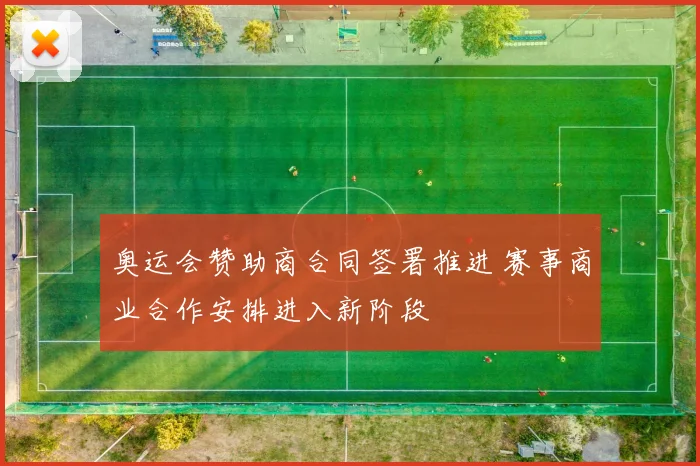 奥运会赞助商合同签署推进 赛事商业合作安排进入新阶段