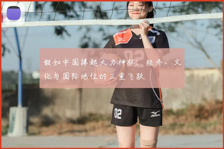 假如中国捧起大力神杯:经济、文化与国际地位的三重飞跃