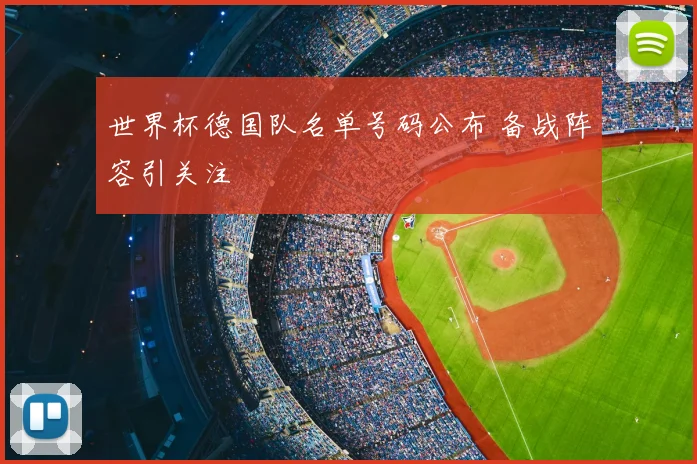 世界杯德国队名单号码公布 备战阵容引关注