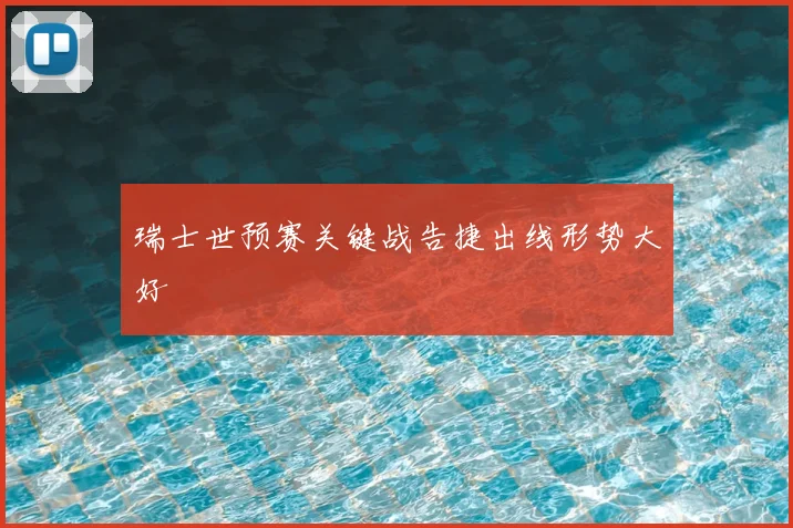 瑞士世预赛关键战告捷出线形势大好