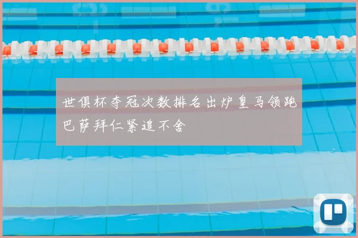 世俱杯夺冠次数排名出炉皇马领跑巴萨拜仁紧追不舍