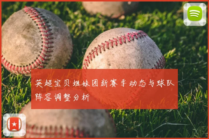 英超宝贝姐妹团新赛季动态与球队阵容调整分析