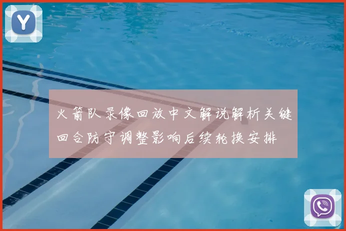 火箭队录像回放中文解说解析关键回合防守调整影响后续轮换安排