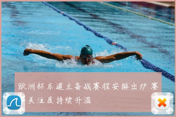 欧洲杯东道主备战赛程安排出炉 赛事关注度持续升温