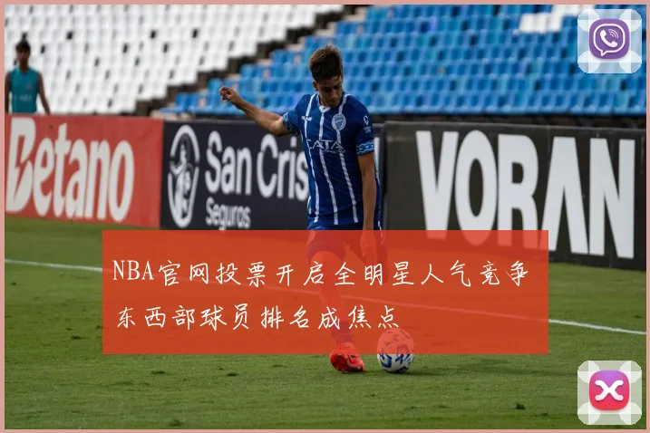 NBA官网投票开启全明星人气竞争 东西部球员排名成焦点