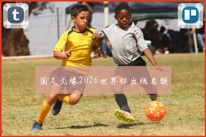 国足无缘2026世界杯出线名额